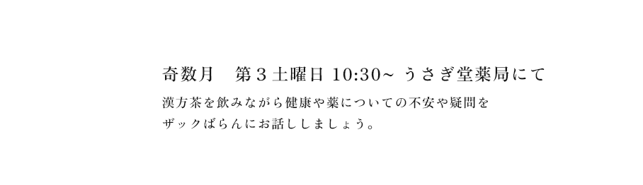 奇数月　第３土曜日 10:30~ うさぎ堂薬局にて漢方茶を飲みながら健康や薬についての不安や疑問をザックばらんにお話ししましょう。